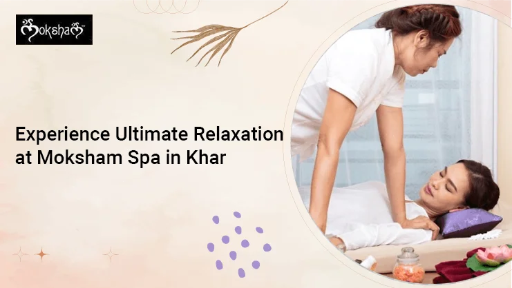 Experience Ultimate Relaxation at Moksham Spa in Khar