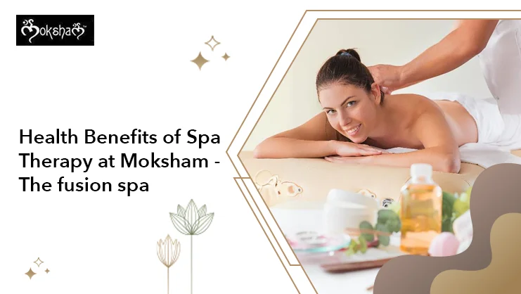 Health Benefits of Spa Therapy at Moksham - The fusion spa