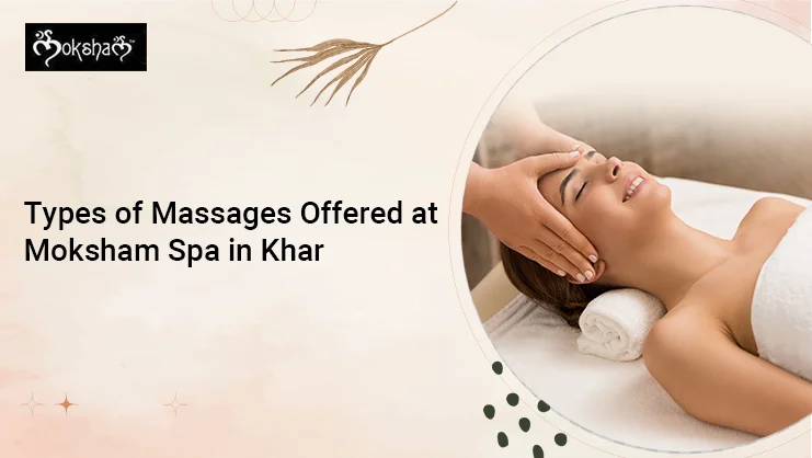 Types of Massages Offered at Moksham Spa in Khar