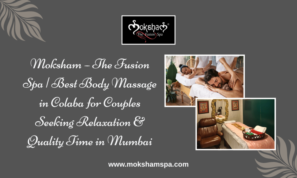 Best Couple Spa Near Me in Mumbai for Relaxation & Wellness | Moksham – The Fusion Spa in Colaba