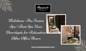 Moksham- The Fusion Spa | Best Spa Near Churchgate for Relaxation After Office Hours
