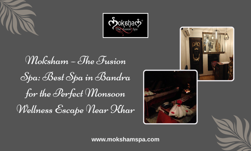 Moksham - The Fusion Spa: Best Spa in Khar Near Bandra West for Authentic Wellness & Relaxation