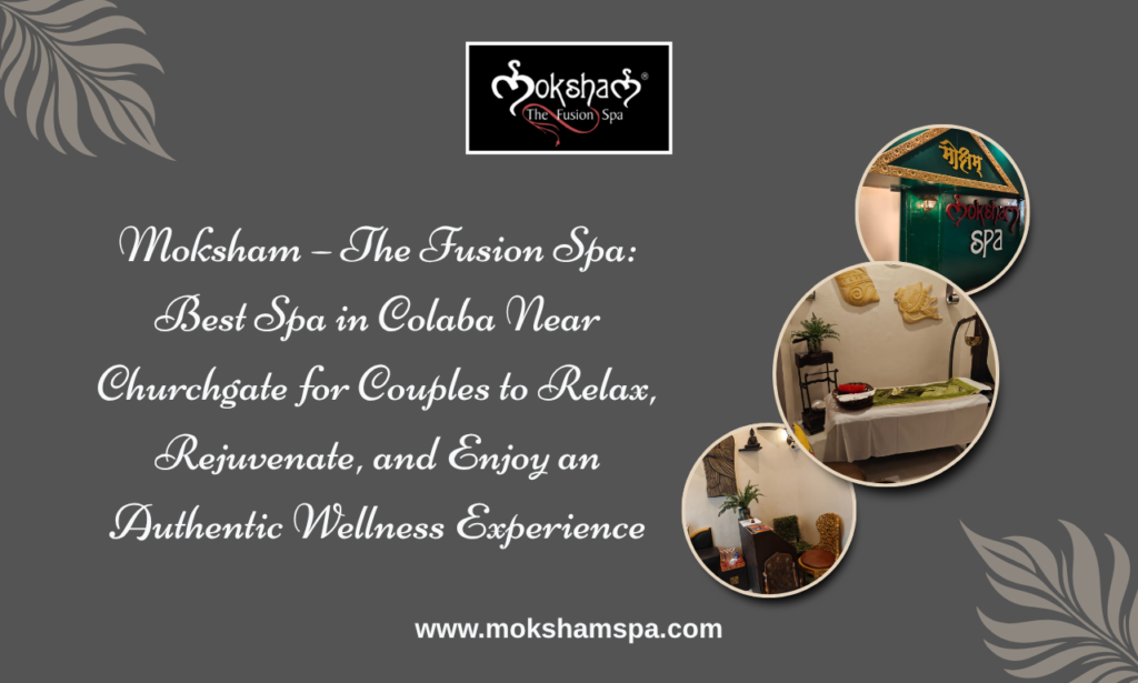 Body Massage Near Churchgate | Moksham – The Fusion Spa | Best Spa in Colaba
