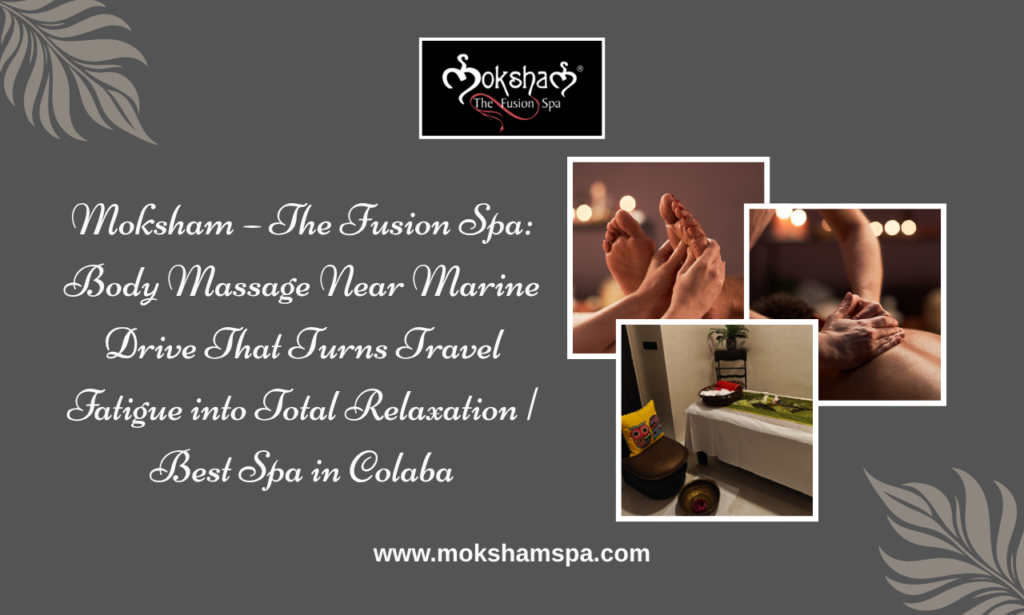 Body Massage Near Marine Drive at Moksham The Fusion Spa Colaba