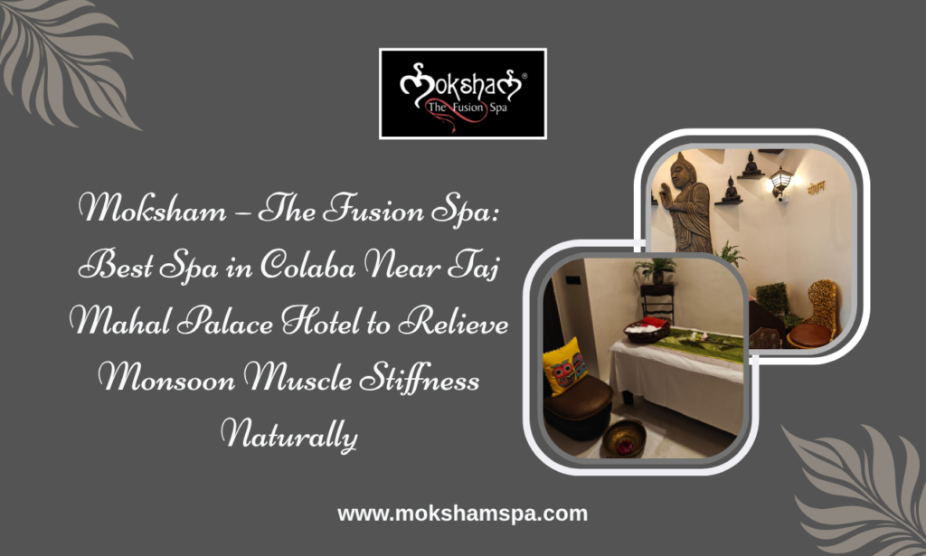 Moksham – The Fusion Spa, Best Spa in Colaba near Taj Mahal Palace Hotel offering authentic body massage for monsoon muscle stiffness relief