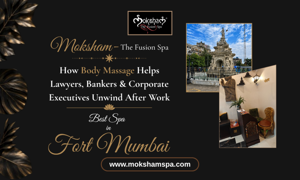 Body Massage in Fort Mumbai at Moksham- The Fusion Spa for lawyers, bankers and corporate executives