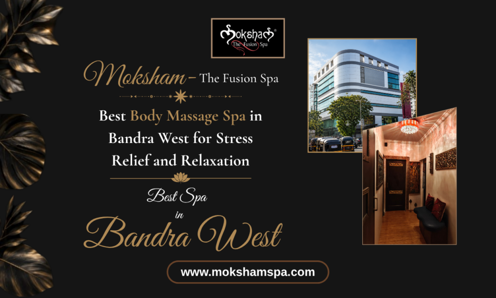 Moksham- The fusion spa: Best Body Massage Spa in Bandra West for Stress Relief and Relaxation
