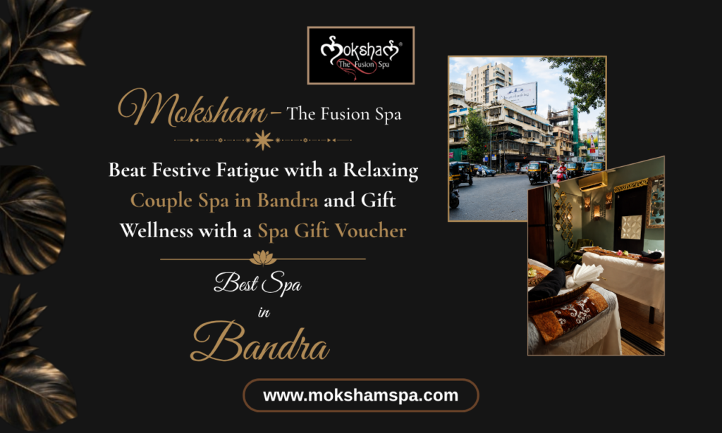 Moksham - The Fusion Spa: Beat Festive Fatigue with a Relaxing Couple Spa in Bandra and Gift Wellness with a Spa Gift Voucher