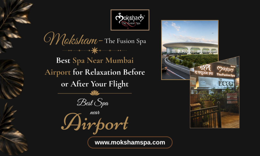 Moksham – The Fusion Spa: Best Spa in Bandra Near Mumbai Airport for Relaxation Before or After Your Flight | Spa Near Mumbai Airport