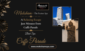 Moksham – The Fusion Spa, Best Spa in Colaba: A Relaxing Escape Just Minutes from Cuffe Parade 