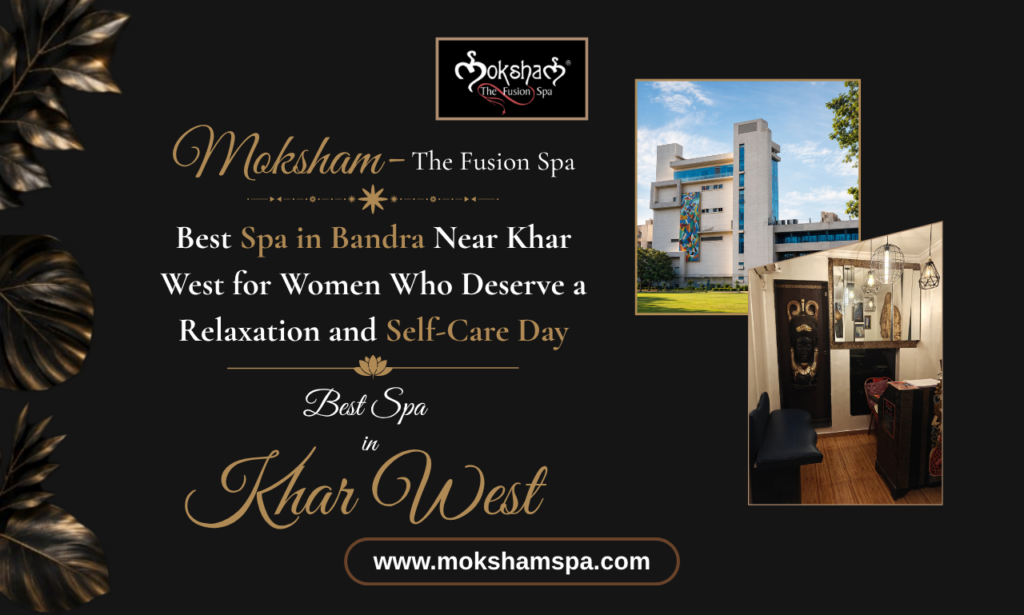 Moksham – The Fusion Spa, Best Spa in Bandra West near Khar offering relaxing wellness treatments for women | Spa in Khar West