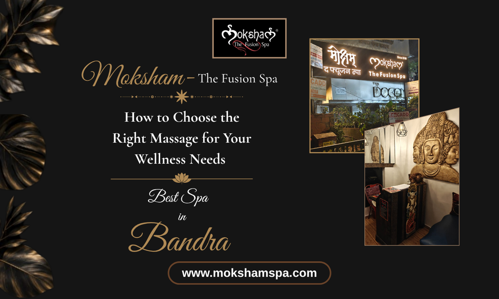 How to Choose the Right Massage for Your Wellness Needs at the Best Spa in Bandra | Moksham - The Fusion Spa