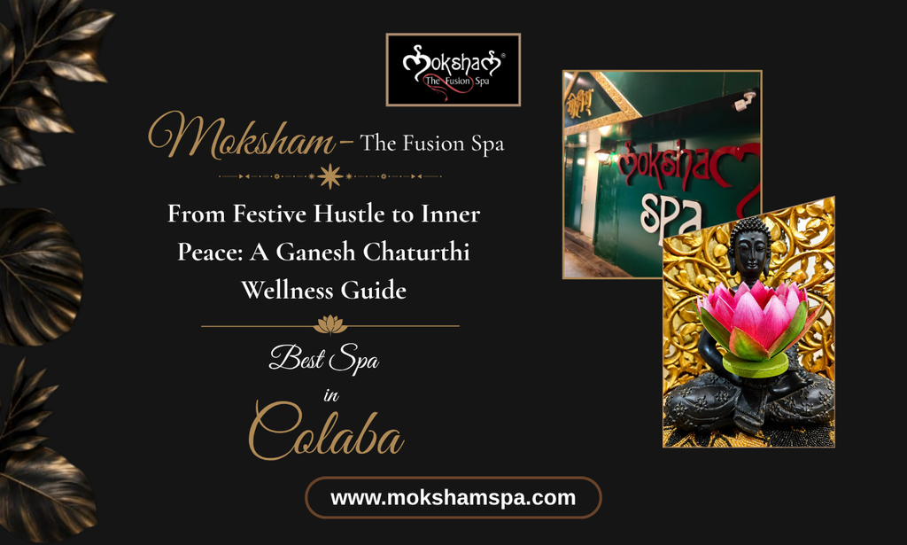 From Festive Hustle to Inner Peace: A Ganesh Chaturthi Wellness Guide at Moksham – The Fusion Spa, Spa in Colaba