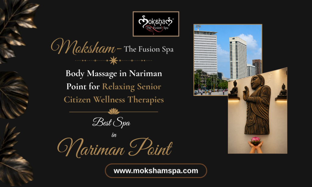 Moksham – The Fusion Spa: Body Massage in Nariman Point for Relaxing Senior Citizen Wellness Therapies | Best Spa in Colaba