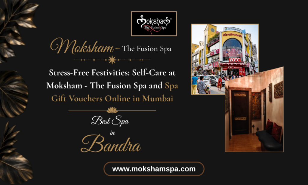 Best Spa in Bandra for Stress-Free Festivities: Self-Care at Moksham - The Fusion Spa and Spa Gift Vouchers Online in Mumbai