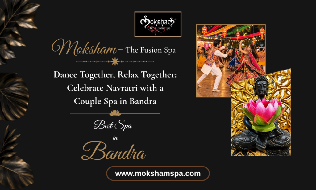 Dance Together, Relax Together: Celebrate Navratri with a Couple Spa in Bandra at Moksham – The Fusion Spa