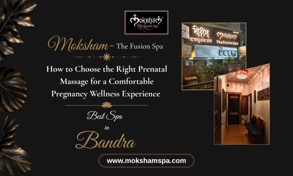 How to Choose a Prenatal Massage at the Best Spa in Bandra for a Comfortable Pregnancy Wellness Experience | Moksham - The Fusion Spa