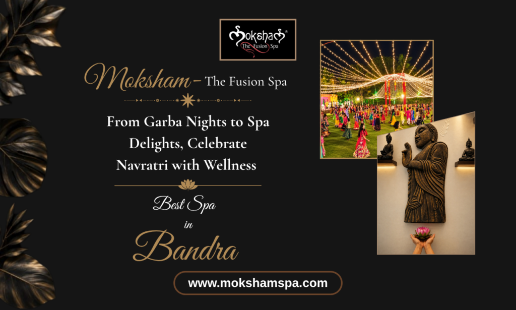 Moksham – The Fusion Spa: From Garba Nights to Spa Delights, Celebrate Navratri with Wellness at the Best Spa in Bandra