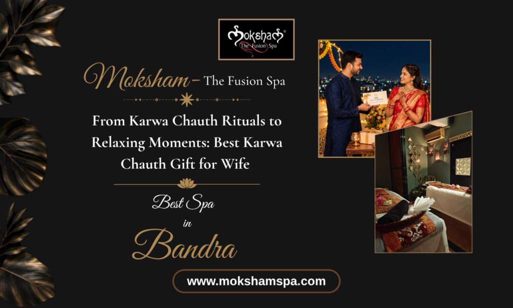 Moksham – The Fusion Spa: From Karwa Chauth Rituals to Relaxing Moments: Best Karwa Chauth Gift for Wife – Plan a Couple Spa Experience in Mumbai