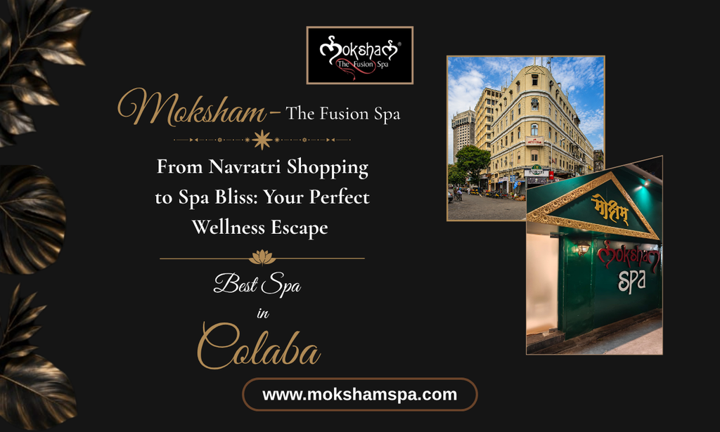 Moksham – The Fusion Spa: From Navratri Shopping to Spa Bliss: Your Perfect Wellness Escape at Best Spa in Colaba Causeway
