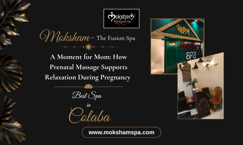 Moksham- The Fusion Spa: A Moment for Mom: How Prenatal Massage Supports Relaxation During Pregnancy | Best Spa in Colaba