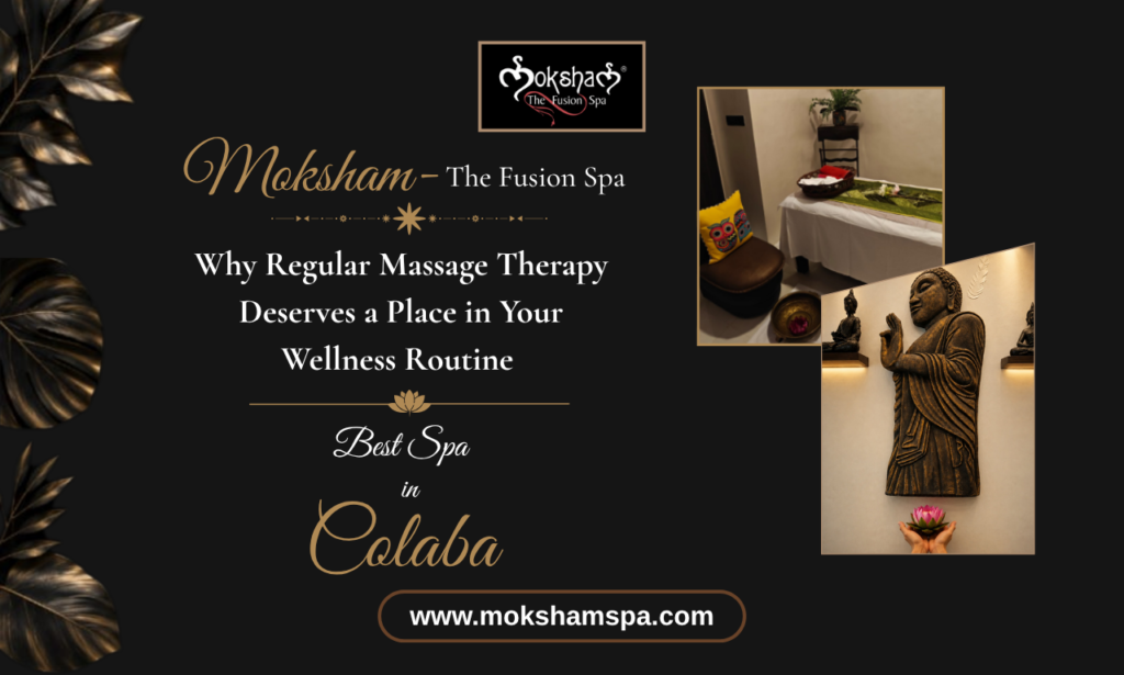Moksham – The Fusion Spa: Why Regular Massage Therapy Deserves a Place in Your Wellness Routine | Body Massage in Colaba