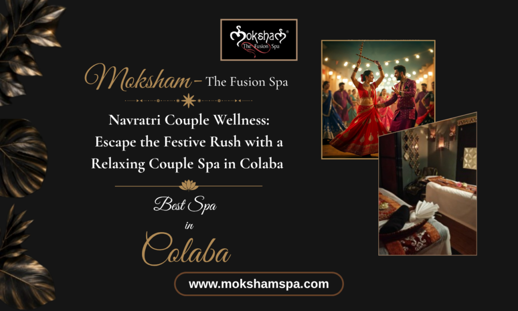 Navratri Couple Wellness: Escape the Festive Rush with a Relaxing Couple Spa in Colaba at Moksham – The Fusion Spa