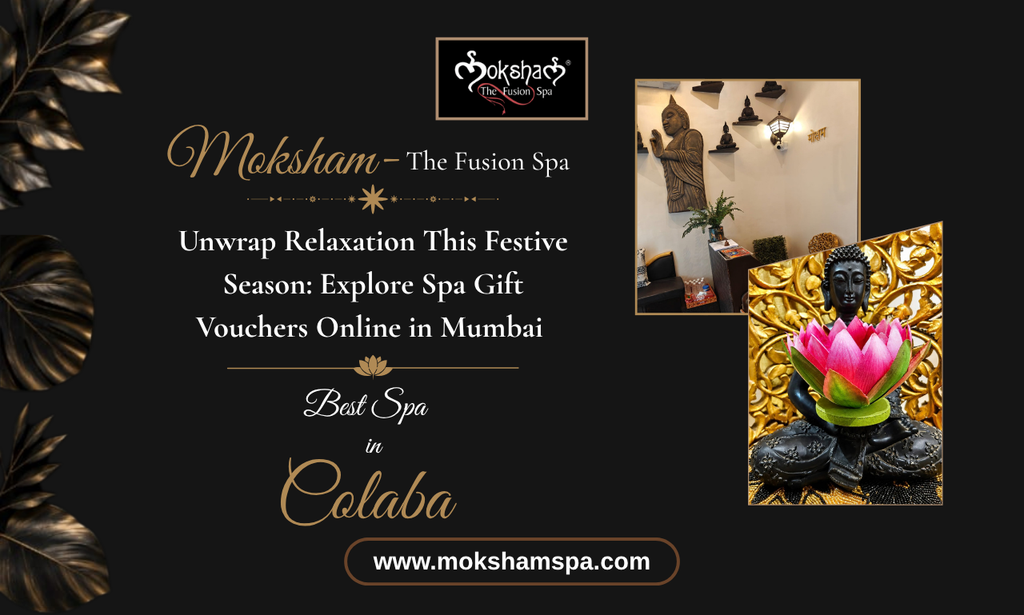 Unwrap Relaxation This Festive Season: Explore Spa Gift Vouchers Online in Mumbai at Moksham – The Fusion Spa
