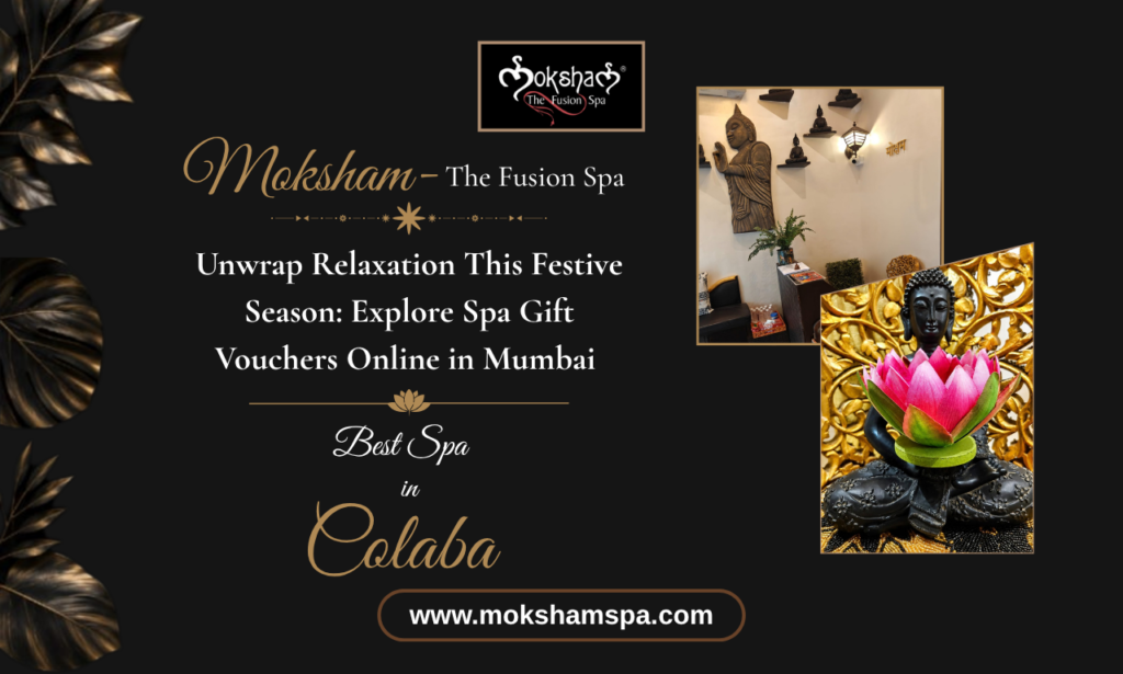 Unwrap Relaxation This Festive Season: Explore Spa Gift Vouchers Online in Mumbai at Moksham – The Fusion Spa